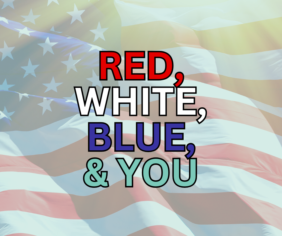 RED, WHITE, BLUE, & YOU!